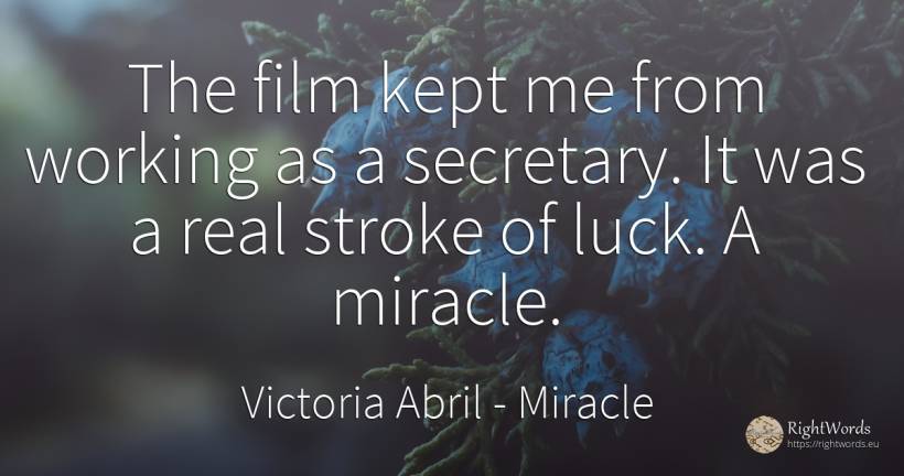 The film kept me from working as a secretary. It was a... - Victoria Abril, quote about miracle, bad luck, good luck, film, real estate