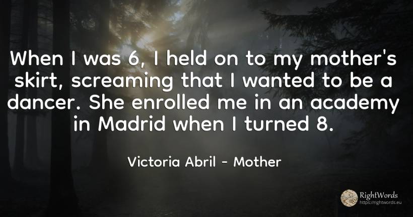 When I was 6, I held on to my mother's skirt, screaming... - Victoria Abril, quote about mother