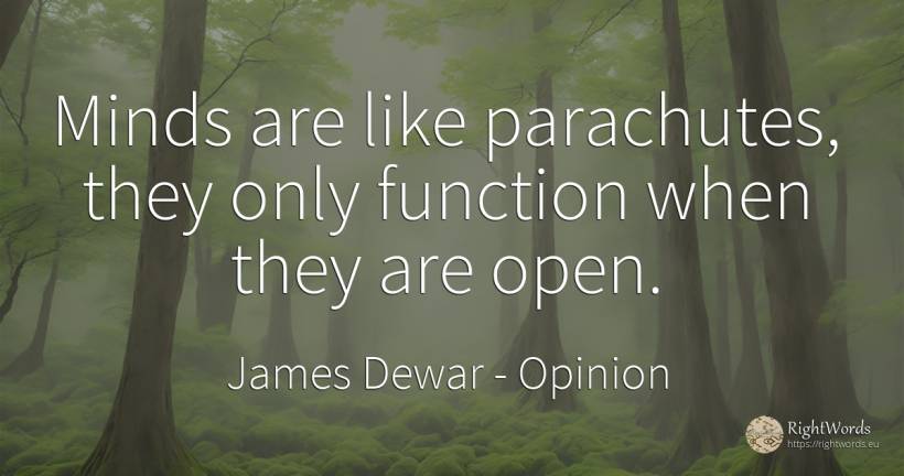 Minds are like parachutes, they only function when they... - James Dewar, quote about opinion