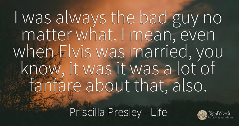 I was always the bad guy no matter what. I mean, even... - Priscilla Presley, quote about life, bad luck, bad