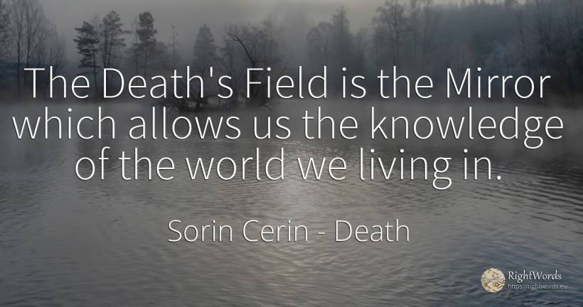 The Death's Field is the Mirror which allows us the... - Sorin Cerin, quote about death, knowledge, world