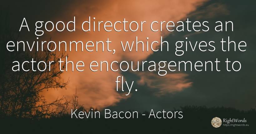 A good director creates an environment, which gives the... - Kevin Bacon, quote about encouragement, actors, good, good luck