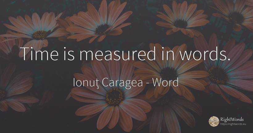 Time is measured in words. - Ionuț Caragea (Snowdon King), quote about word, time