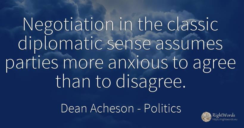 Negotiation in the classic diplomatic sense assumes... - Dean Acheson, quote about politics, common sense, sense
