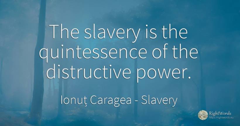 The slavery is the quintessence of the distructive power. - Ionuț Caragea (Snowdon King), quote about slavery, power