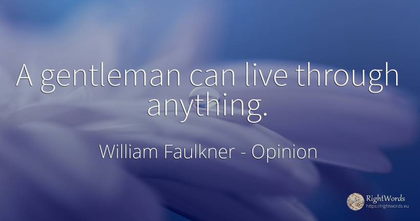 A gentleman can live through anything. - William Faulkner, quote about opinion