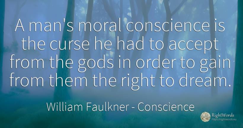 A man's moral conscience is the curse he had to accept... - William Faulkner, quote about conscience, dream, order, moral, rightness, man