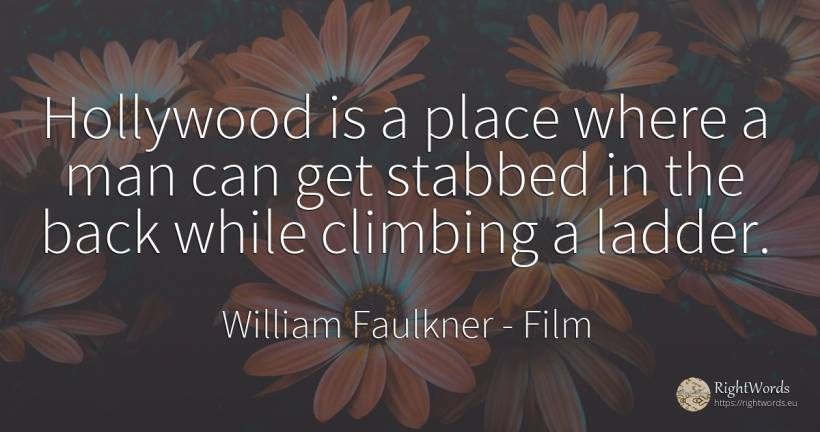 Hollywood is a place where a man can get stabbed in the... - William Faulkner, quote about film, man