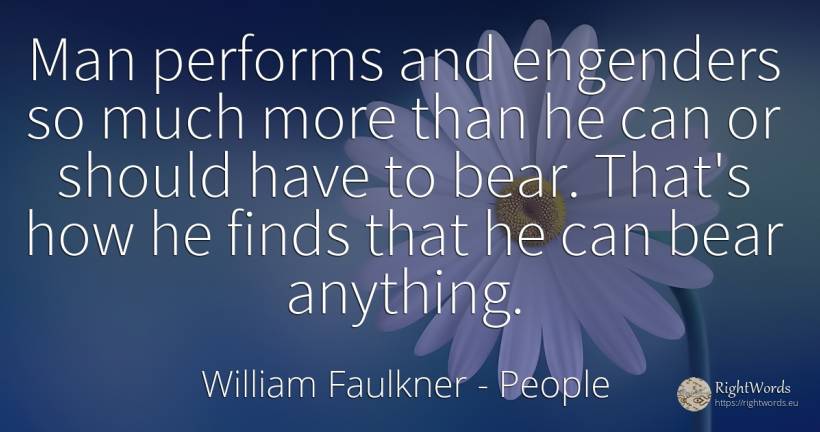 Man performs and engenders so much more than he can or... - William Faulkner, quote about people, man