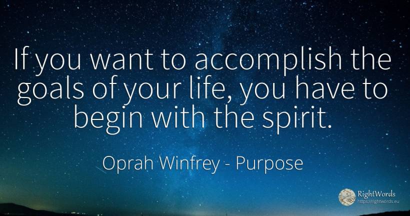 If you want to accomplish the goals of your life, you... - Oprah Winfrey, quote about purpose, spirit, life
