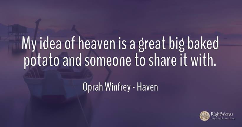My idea of heaven is a great big baked potato and someone... - Oprah Winfrey, quote about haven, idea