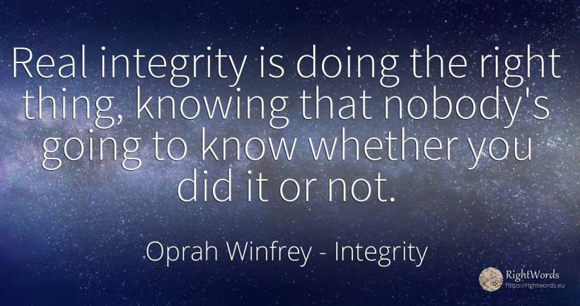 Real integrity is doing the right thing, knowing that... - Oprah Winfrey, quote about integrity, rightness, real estate, things