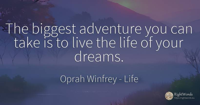 The biggest adventure you can take is to live the life of... - Oprah Winfrey, quote about life, adventure, dream