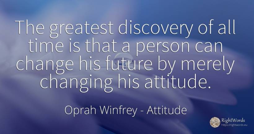 The greatest discovery of all time is that a person can... - Oprah Winfrey, quote about attitude, future, change, people, time
