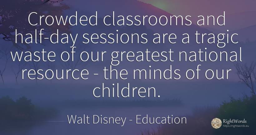 Crowded classrooms and half-day sessions are a tragic... - Walt Disney, quote about education, children, day
