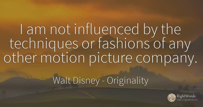 I am not influenced by the techniques or fashions of any... - Walt Disney, quote about originality, companies