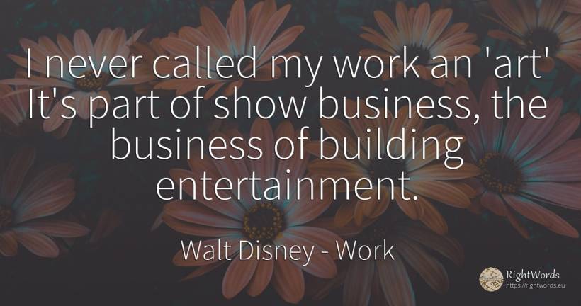 I never called my work an 'art' It's part of show... - Walt Disney, quote about work, affair, art, magic