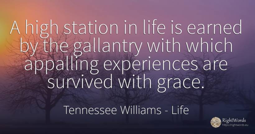 A high station in life is earned by the gallantry with... - Tennessee Williams, quote about life, grace