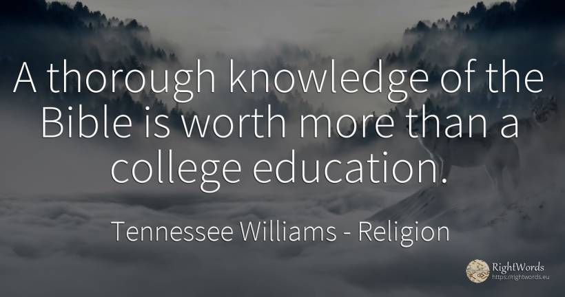 A thorough knowledge of the Bible is worth more than a... - Tennessee Williams, quote about religion, education, knowledge