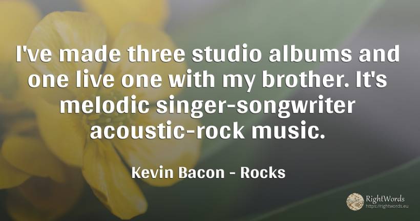 I've made three studio albums and one live one with my... - Kevin Bacon, quote about rocks, music