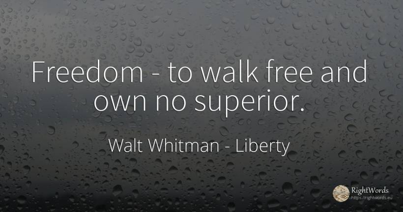 Freedom - to walk free and own no superior. - Walt Whitman, quote about liberty