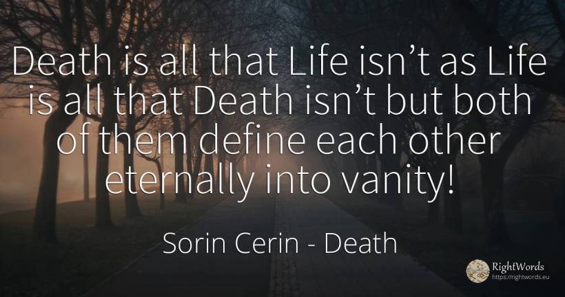 Death is all that Life isn’t as Life is all that Death... - Sorin Cerin, quote about death, proudness, vanity, life