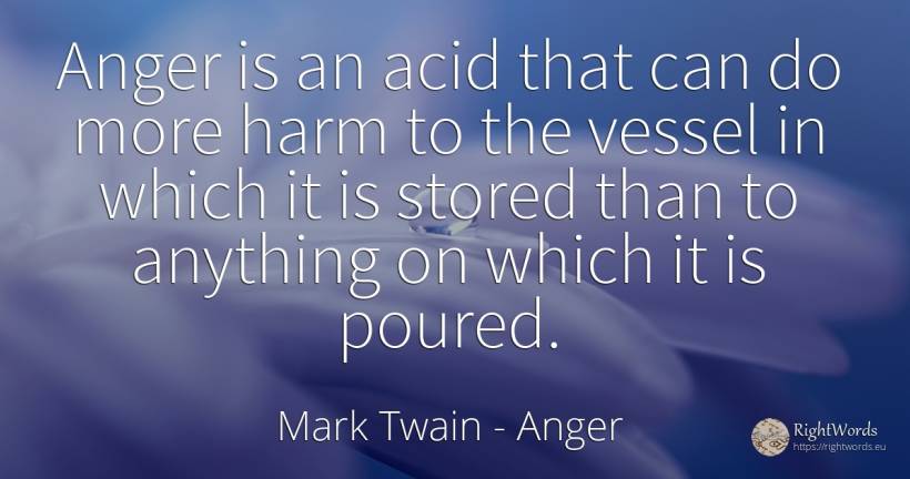 Anger is an acid that can do more harm to the vessel in... - Mark Twain, quote about anger