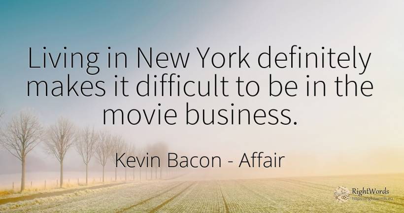 Living in New York definitely makes it difficult to be in... - Kevin Bacon, quote about affair