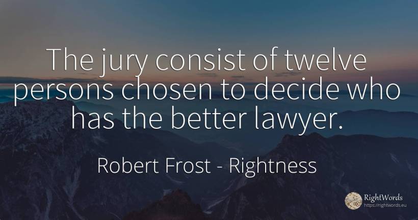 The jury consist of twelve persons chosen to decide who... - Robert Frost, quote about rightness, people