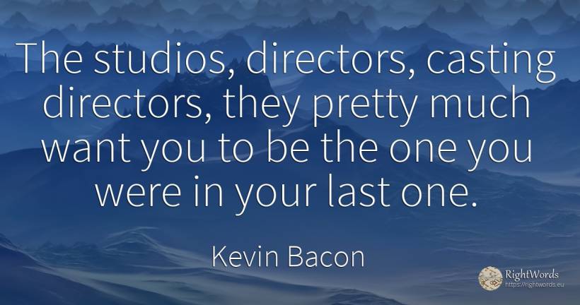 The studios, directors, casting directors, they pretty... - Kevin Bacon