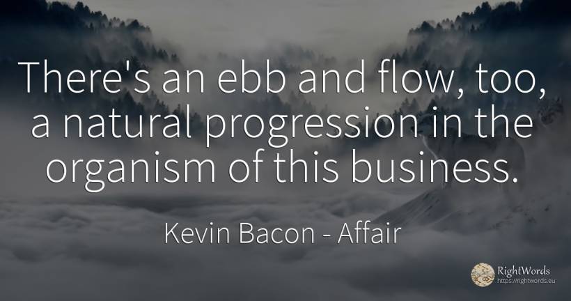 There's an ebb and flow, too, a natural progression in... - Kevin Bacon, quote about affair