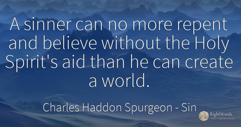 A sinner can no more repent and believe without the Holy... - Charles Haddon Spurgeon, quote about sin, spirit, world