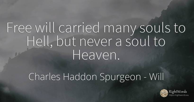 Free will carried many souls to Hell, but never a soul to... - Charles Haddon Spurgeon, quote about will, hell, soul