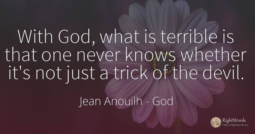 With God, what is terrible is that one never knows... - Jean Anouilh, quote about god, devil