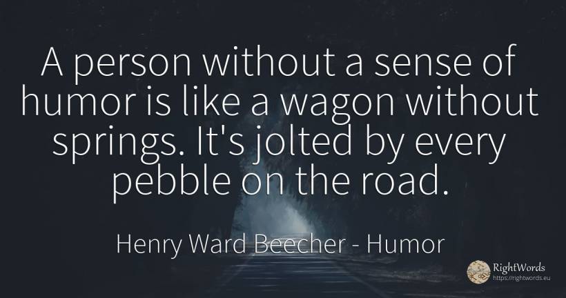 A person without a sense of humor is like a wagon without... - Henry Ward Beecher, quote about humor, common sense, sense, people