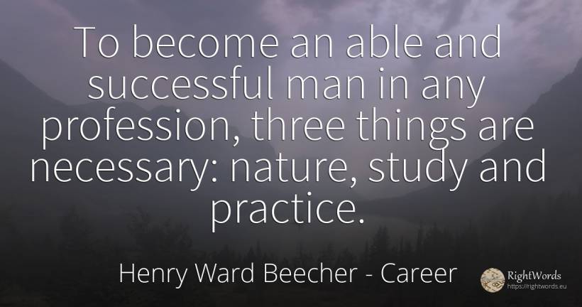To become an able and successful man in any profession, ... - Henry Ward Beecher, quote about career, nature, things, man