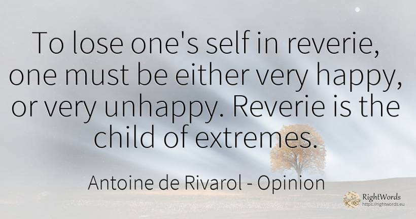 To lose one's self in reverie, one must be either very... - Antoine de Rivarol, quote about opinion, children, self-control, happiness