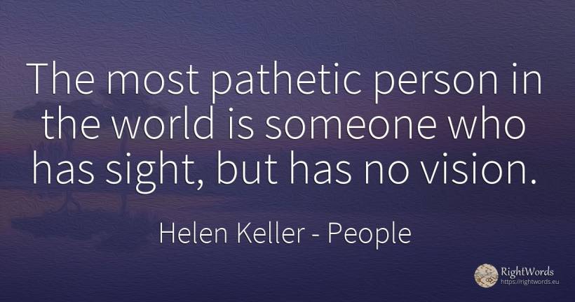 The most pathetic person in the world is someone who has... - Helen Keller, quote about people, vision, world