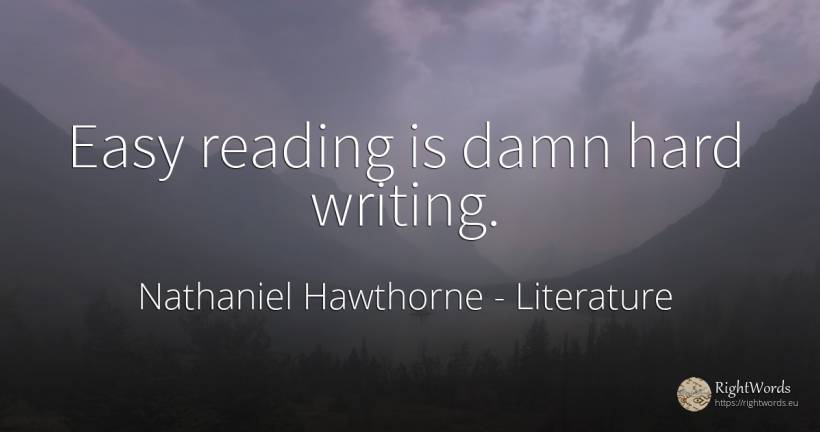 Easy reading is damn hard writing. - Nathaniel Hawthorne, quote about literature, writing