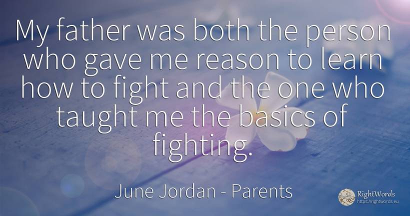 My father was both the person who gave me reason to learn... - June Jordan, quote about parents, fight, reason, people