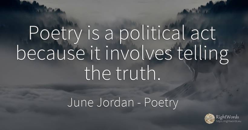 Poetry is a political act because it involves telling the... - June Jordan, quote about poetry, truth