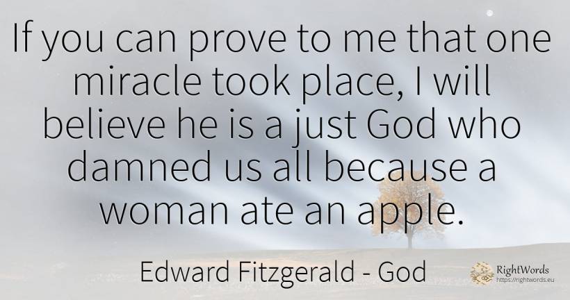 If you can prove to me that one miracle took place, I... - Edward Fitzgerald, quote about god, miracle, woman