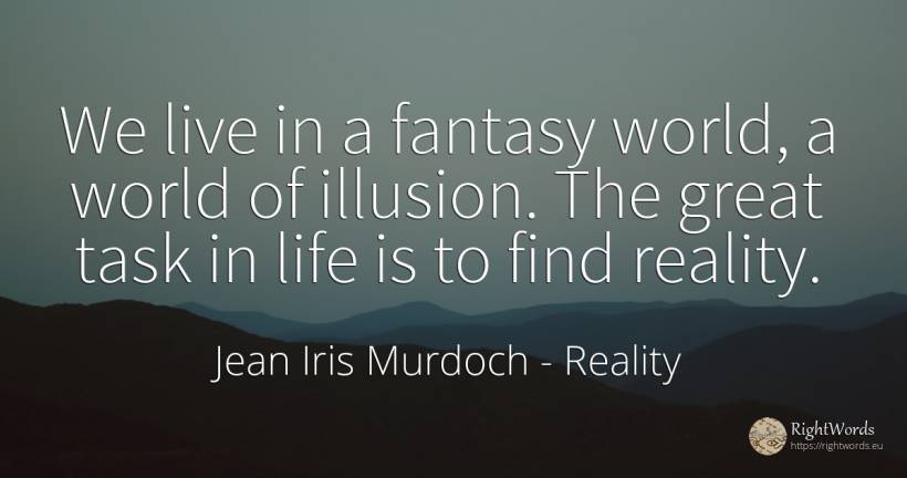We live in a fantasy world, a world of illusion. The... - Jean Iris Murdoch, quote about reality, world, life