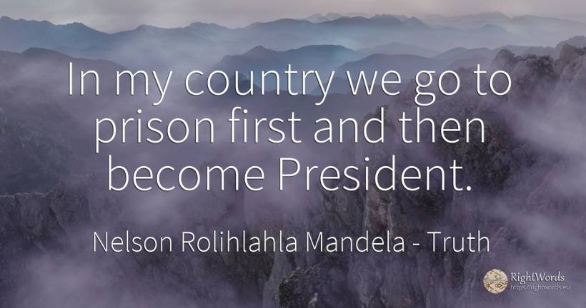 In my country we go to prison first and then become... - Nelson Rolihlahla Mandela, quote about truth, country