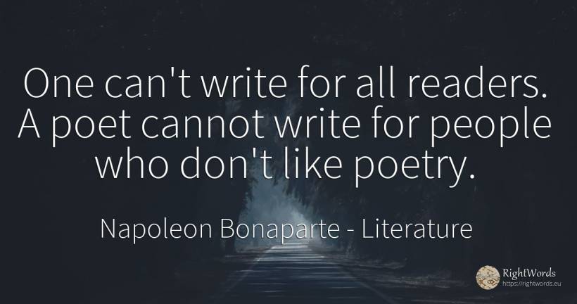One can't write for all readers. A poet cannot write for... - Napoleon Bonaparte, quote about literature, poetry, poets, people