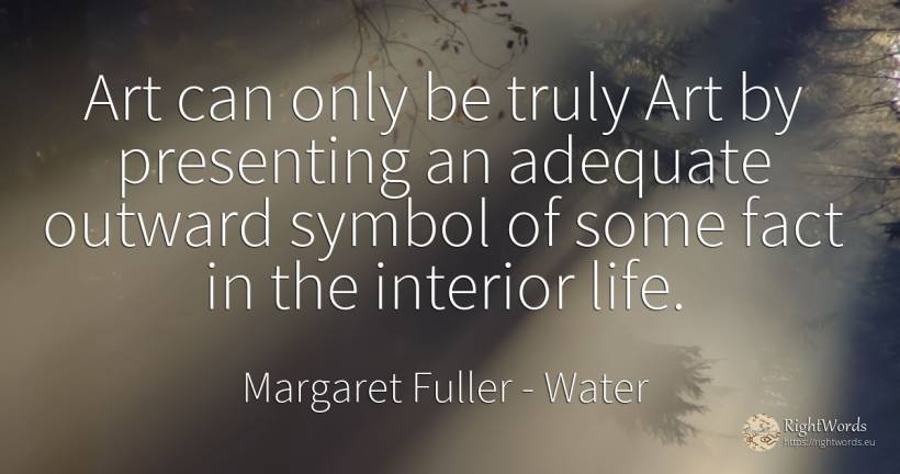 Art can only be truly Art by presenting an adequate... - Margaret Fuller, quote about water, symbol, art, magic, life