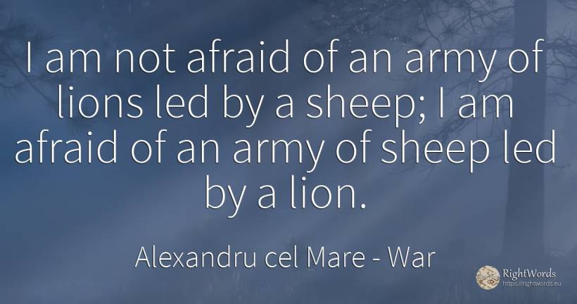 I am not afraid of an army of lions led by a sheep; I am... - Alexandru cel Mare, quote about war