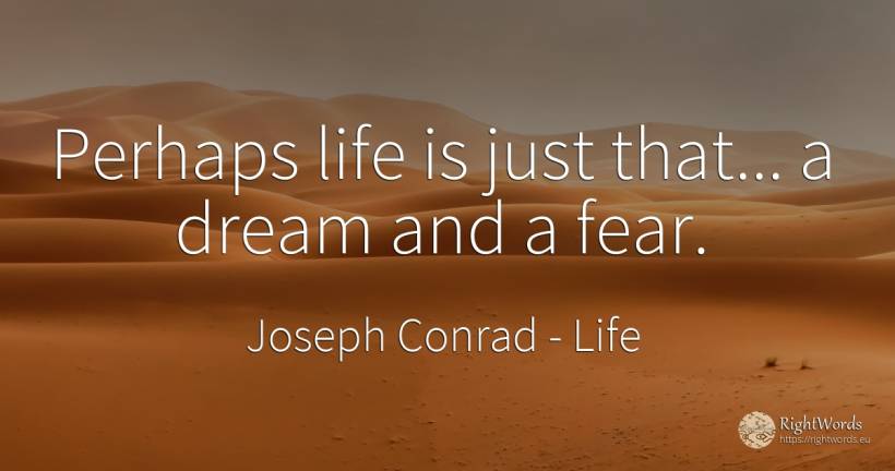 Perhaps life is just that... a dream and a fear. - Joseph Conrad, quote about life, dream, fear