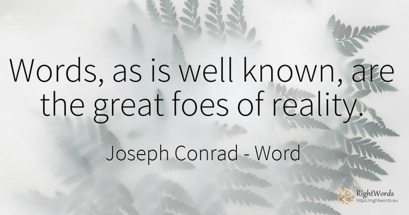 Words, as is well known, are the great foes of reality. - Joseph Conrad, quote about word, reality