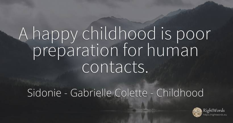 A happy childhood is poor preparation for human contacts. - Sidonie - Gabrielle Colette, quote about childhood, happiness, human imperfections